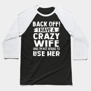 Back Off I Have A Crazy Wife And I'm Not Afraid To Use Her Funny Shirt Baseball T-Shirt